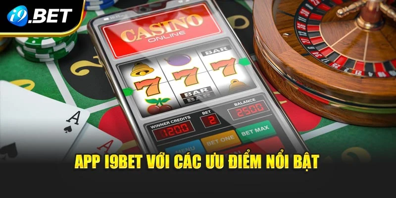 App I9BET với các ưu điểm nổi bật