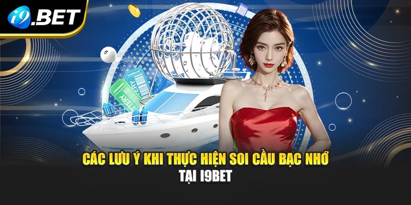 Các lưu ý khi thực hiện soi cầu bạc nhớ tại I9BET