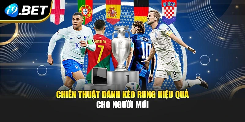 Chiến thuật đánh kèo rung hiệu quả cho người mới