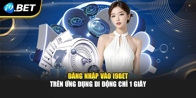 Đăng nhập I9BET trên ứng dụng di động chỉ 1 giây