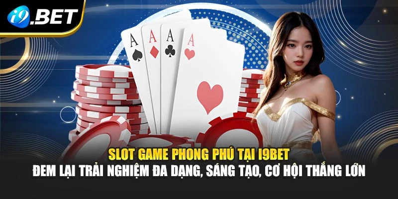 Slot game phong phú tại I9BET đem lại trải nghiệm đa dạng, sáng tạo, cơ hội thắng lớn